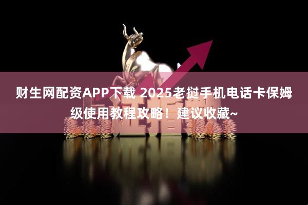 财生网配资APP下载 2025老挝手机电话卡保姆级使用教程攻略！建议收藏~
