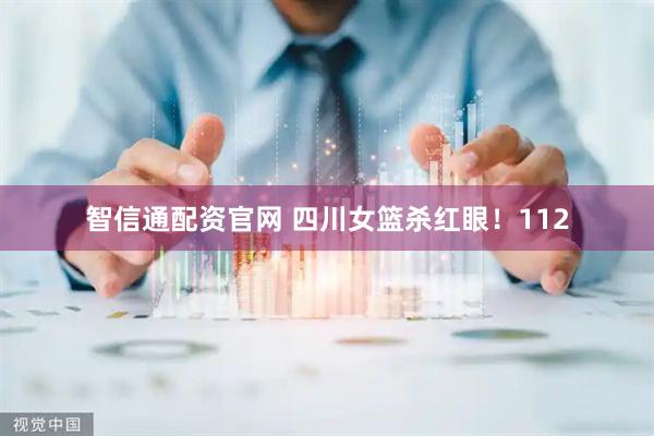 智信通配资官网 四川女篮杀红眼！112