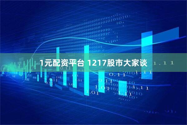 1元配资平台 1217股市大家谈