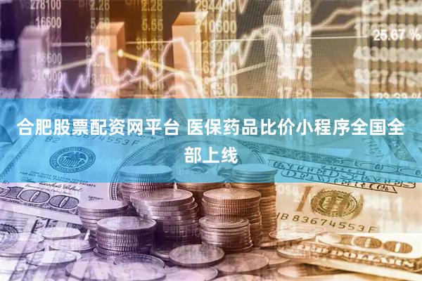 合肥股票配资网平台 医保药品比价小程序全国全部上线